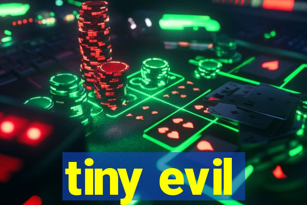 tiny evil